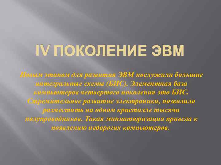 IV ПОКОЛЕНИЕ ЭВМ Новым этапом для развития ЭВМ послужили большие интегральные схемы (БИС). Элементная