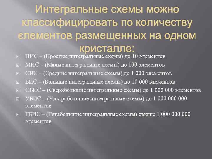 Интегральные схемы можно классифицировать по количеству элементов размещенных на одном кристалле: ПИС – (Простые