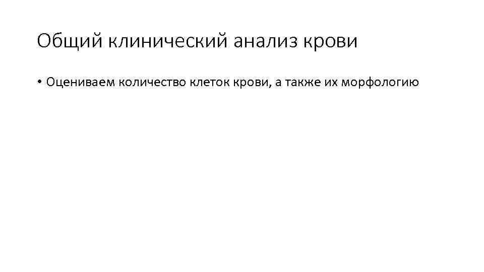 Общий клинический анализ крови • Оцениваем количество клеток крови, а также их морфологию 