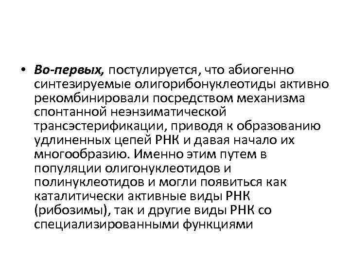  • Во-первых, постулируется, что абиогенно синтезируемые олигорибонуклеотиды активно рекомбинировали посредством механизма спонтанной неэнзиматической