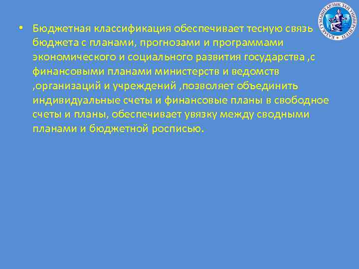  • Бюджетная классификация обеспечивает тесную связь бюджета с планами, прогнозами и программами экономического