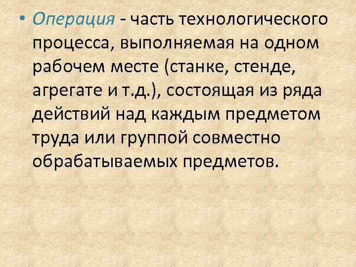  • Операция - часть технологического процесса, выполняемая на одном рабочем месте (станке, стенде,