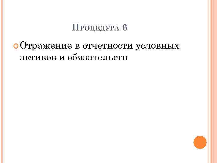 ПРОЦЕДУРА 6 Отражение в отчетности условных активов и обязательств 