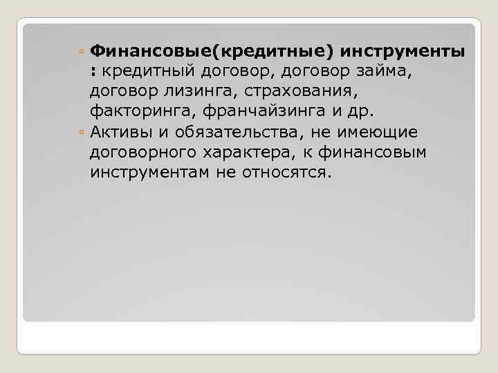 ◦ Финансовые(кредитные) инструменты : кредитный договор, договор займа, договор лизинга, страхования, факторинга, франчайзинга и