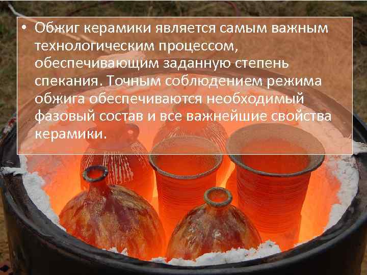  • Обжиг керамики является самым важным технологическим процессом, обеспечивающим заданную степень спекания. Точным
