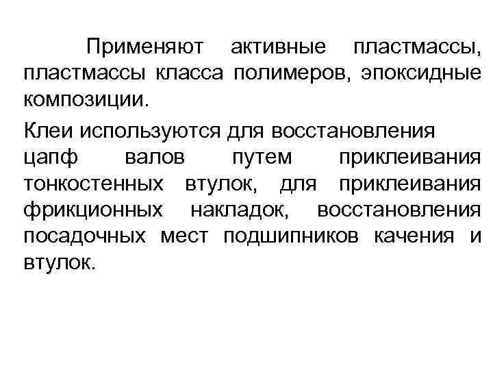 Применяют активные пластмассы, пластмассы класса полимеров, эпоксидные композиции. Клеи используются для восстановления цапф валов