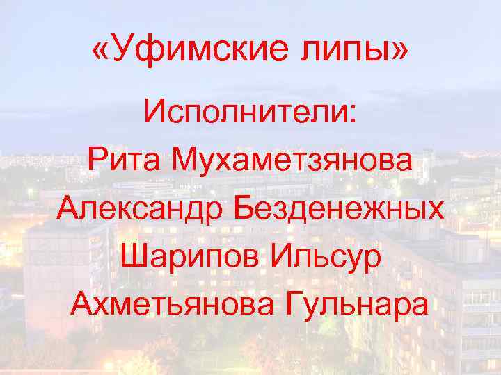  «Уфимские липы» Исполнители: Рита Мухаметзянова Александр Безденежных Шарипов Ильсур Ахметьянова Гульнара 