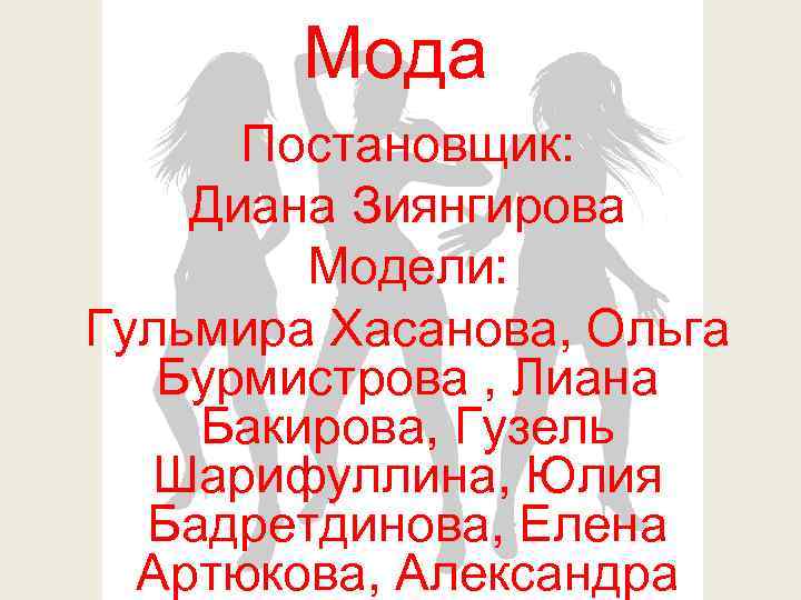 Мода Постановщик: Диана Зиянгирова Модели: Гульмира Хасанова, Ольга Бурмистрова , Лиана Бакирова, Гузель Шарифуллина,