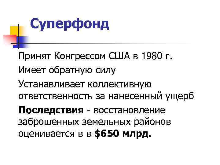 Суперфонд Принят Конгрессом США в 1980 г. Имеет обратную силу Устанавливает коллективную ответственность за