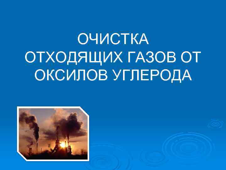 ОЧИСТКА ОТХОДЯЩИХ ГАЗОВ ОТ ОКСИЛОВ УГЛЕРОДА 