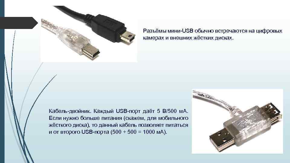 Разъёмы мини-USB обычно встречаются на цифровых камерах и внешних жёстких дисках. Кабель-двойник. Каждый USB-порт