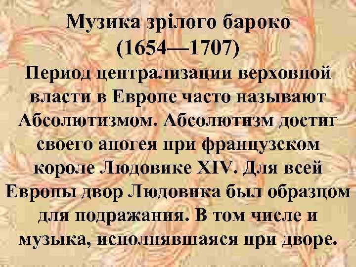 Музика зрілого бароко (1654— 1707) Период централизации верховной власти в Европе часто называют Абсолютизмом.