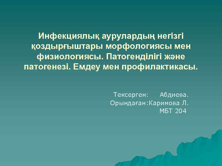 Инфекциялық аурулардың негізгі қоздырғыштары морфологиясы мен физиологиясы. Патогенділігі және патогенезі. Емдеу мен профилактикасы. Тексерген: