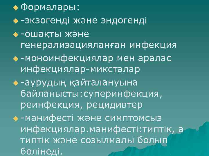 u Формалары: u -экзогенді және эндогенді u -ошақты және генерализацияланған инфекция u -моноинфекциялар мен