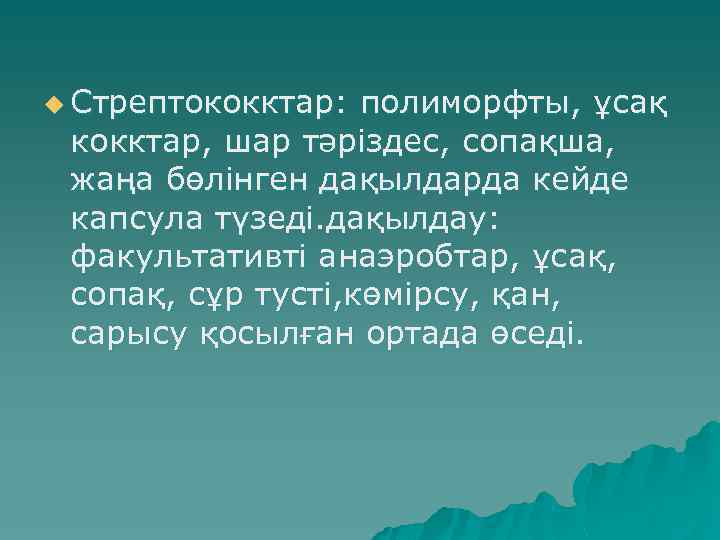 u Стрептококктар: полиморфты, ұсақ кокктар, шар тәріздес, сопақша, жаңа бөлінген дақылдарда кейде капсула түзеді.