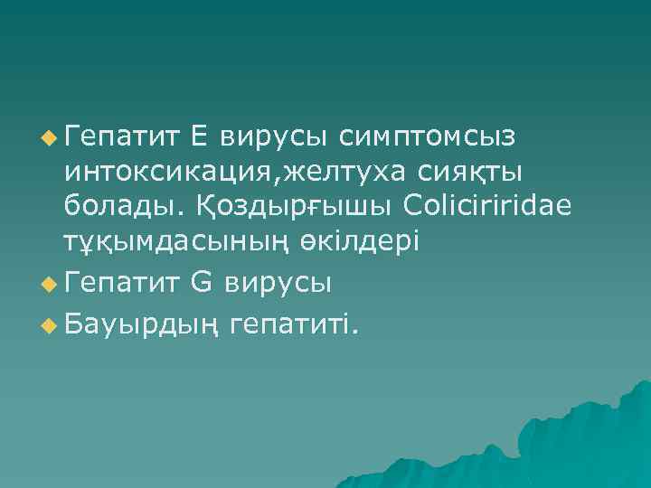 u Гепатит Е вирусы симптомсыз интоксикация, желтуха сияқты болады. Қоздырғышы Coliciriridae тұқымдасының өкілдері u