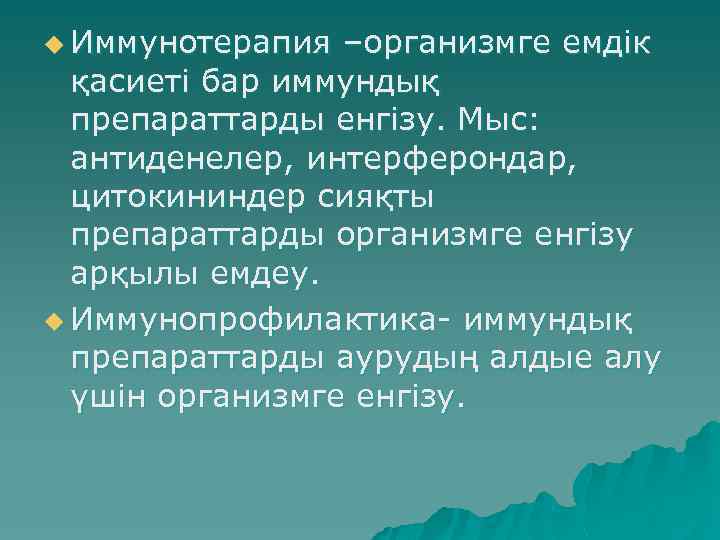 u Иммунотерапия –организмге емдік қасиеті бар иммундық препараттарды енгізу. Мыс: антиденелер, интерферондар, цитокининдер сияқты