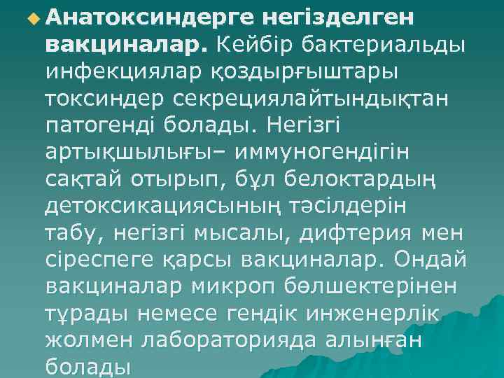 u Анатоксиндерге негізделген вакциналар. Кейбір бактериальды инфекциялар қоздырғыштары токсиндер секрециялайтындықтан патогенді болады. Негізгі артықшылығы–