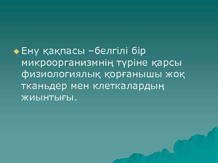 u Ену қақпасы –белгілі бір микроорганизмнің түріне қарсы физиологиялық қорғанышы жоқ тканьдер мен клеткалардың