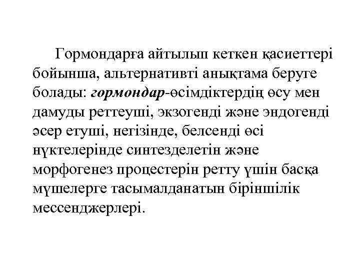 Гормондарға айтылып кеткен қасиеттері бойынша, альтернативті анықтама беруге болады: гормондар-өсімдіктердің өсу мен дамуды реттеуші,