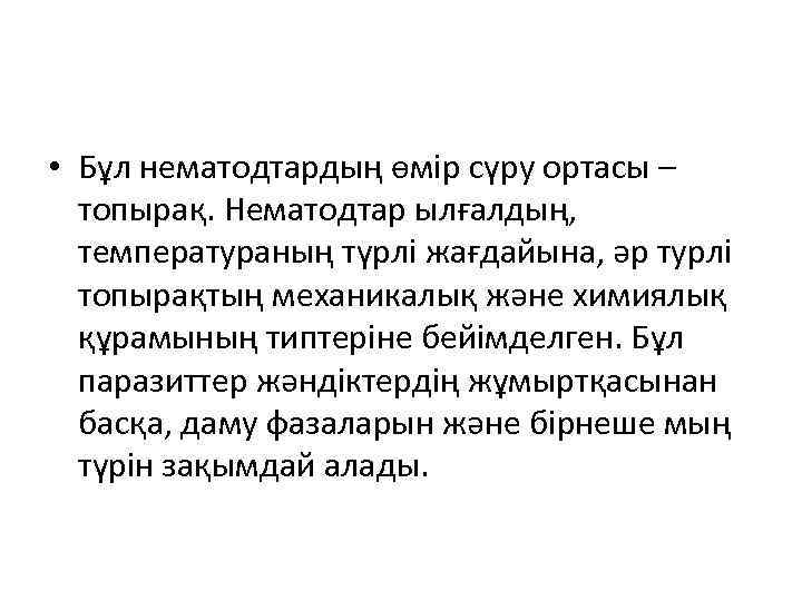  • Бұл нематодтардың өмір сүру ортасы – топырақ. Нематодтар ылғалдың, температураның түрлі жағдайына,