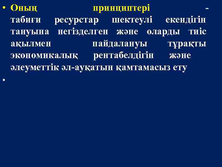  • Оның принциптері табиғи ресурстар шектеулі екендігін тануына негізделген және оларды тиіс ақылмен