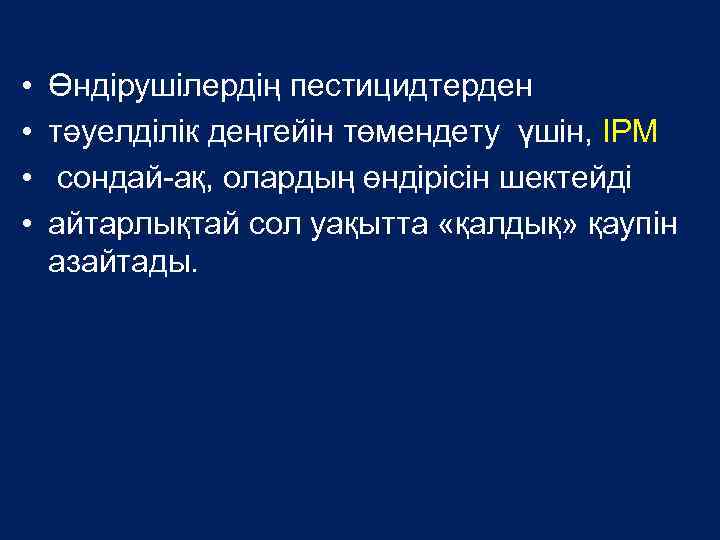  • • Өндірушілердің пестицидтерден тәуелділік деңгейін төмендету үшін, IPM сондай-ақ, олардың өндірісін шектейді