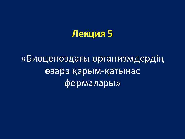 Лекция 5 «Биоценоздағы организмдердің өзара қарым-қатынас формалары» 