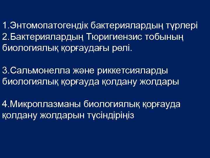 1. Энтомопатогендік бактериялардың түрлері 2. Бактериялардың Тюригиензис тобының биологиялық қорғаудағы рөлі. 3. Сальмонелла және