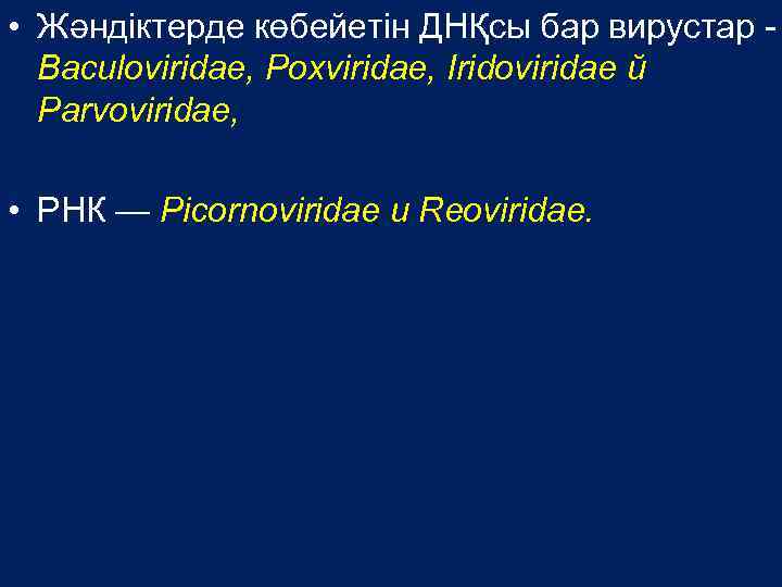  • Жәндіктерде көбейетін ДНҚсы бар вирустар Baculoviridae, Poxviridae, Iridoviridae й Parvoviridae, • РНК