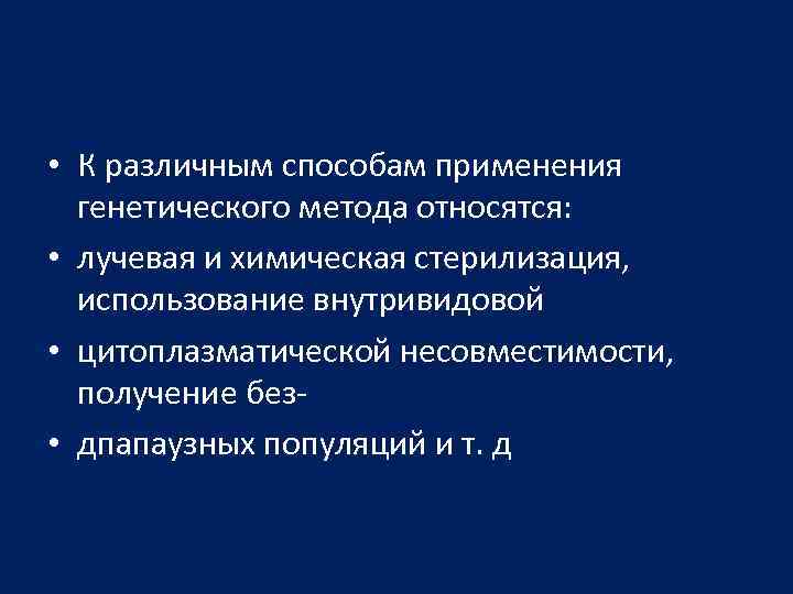  • К различным способам применения генетического метода относятся: • лучевая и химическая стерилизация,
