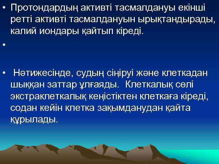  • Протондардың активті тасмалдануы екінші ретті активті тасмалдануын ырықтандырады, калий иондары қайтып кіреді.