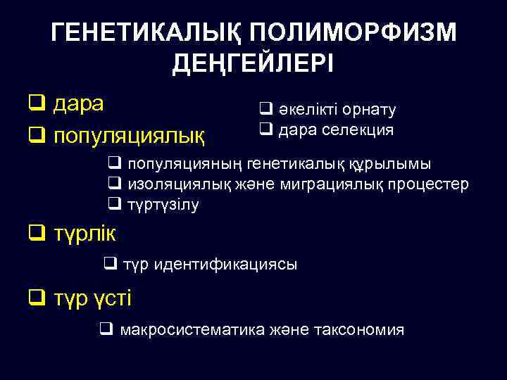 ГЕНЕТИКАЛЫҚ ПОЛИМОРФИЗМ ДЕҢГЕЙЛЕРІ q дара q популяциялық q әкелікті орнату q дара селекция q