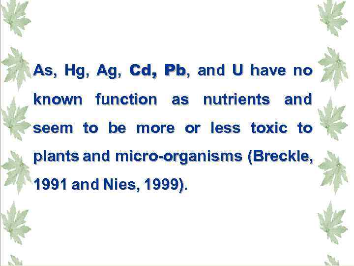 As, Hg, Ag, Cd, Pb, and U have no known function as nutrients and