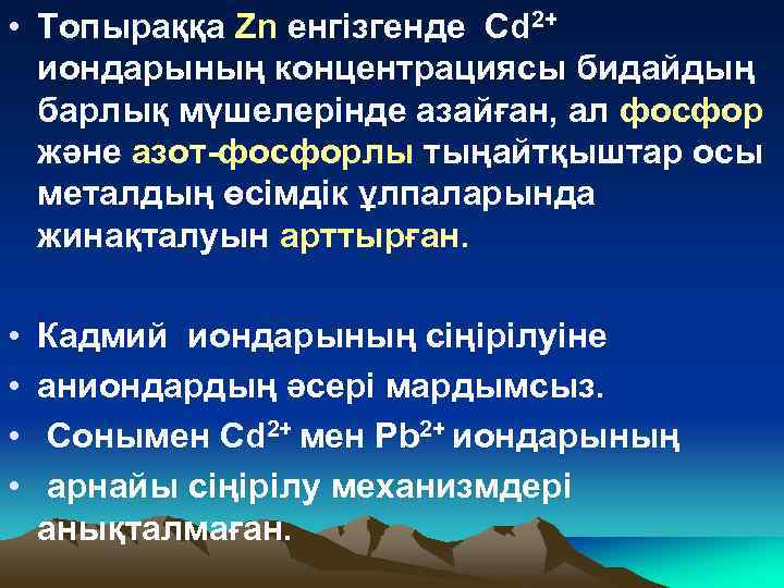  • Топыраққа Zn енгізгенде Cd 2+ иондарының концентрациясы бидайдың барлық мүшелерінде азайған, ал