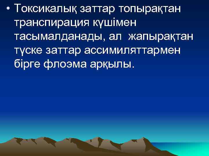  • Токсикалық заттар топырақтан транспирация күшімен тасымалданады, ал жапырақтан түске заттар ассимиляттармен бірге