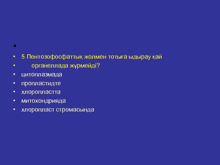  • • • 5 Пентозофосфаттық жолмен тотыға ыдырау қай органеллада жүрмейді? цитоплазмада пропластидте