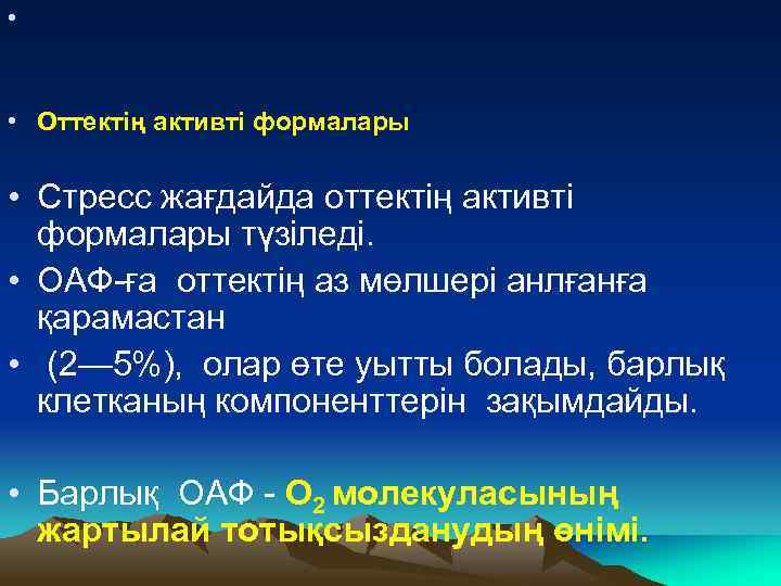  • • Оттектің активті формалары • Стресс жағдайда оттектің активті формалары түзіледі. •