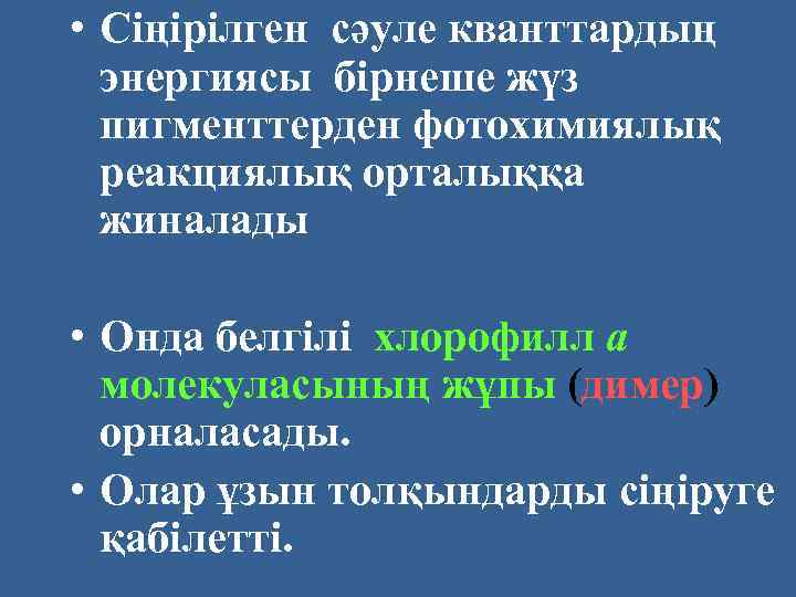  • Сіңірілген сәуле кванттардың энергиясы бірнеше жүз пигменттерден фотохимиялық реакциялық орталыққа жиналады •