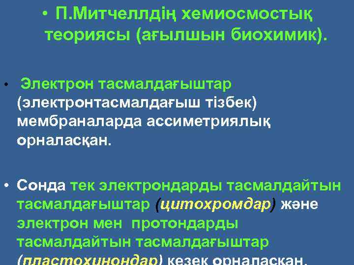  • П. Митчеллдің хемиосмостық теориясы (ағылшын биохимик). • Электрон тасмалдағыштар (электронтасмалдағыш тізбек) мембраналарда