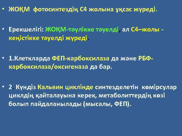  • ЖОҚМ фотосинтездің С 4 жолына ұқсас жүреді. • Ерекшелігі: ЖОҚМ-тәулікке тәуелді, ал