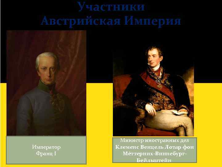 Участники Австрийская Империя Император Франц I Министр иностранных дел Клеменс Венцель Лотар фон Ме