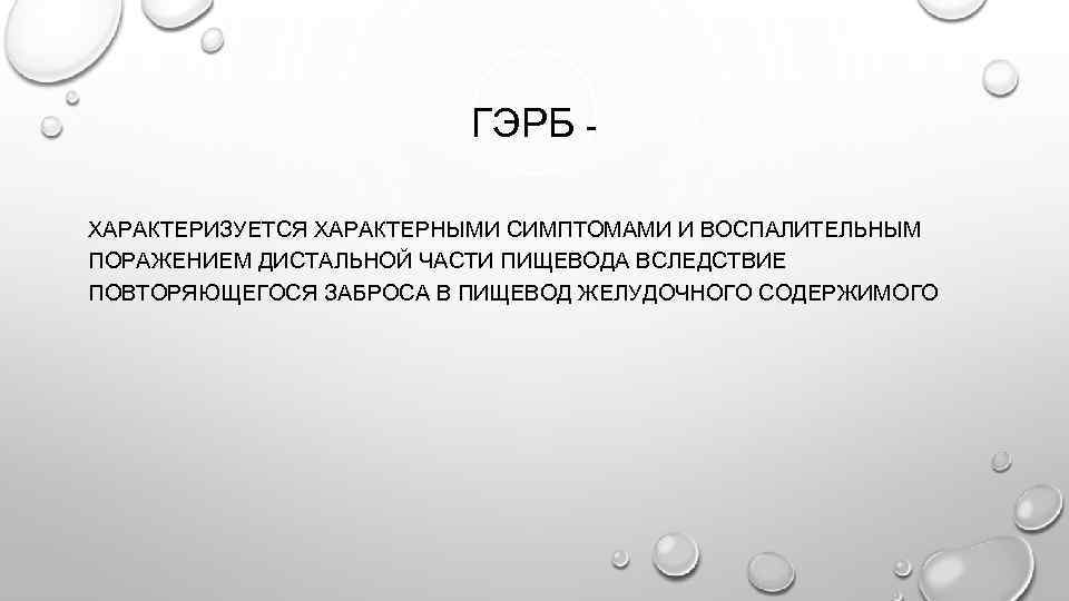 ГЭРБ ХАРАКТЕРИЗУЕТСЯ ХАРАКТЕРНЫМИ СИМПТОМАМИ И ВОСПАЛИТЕЛЬНЫМ ПОРАЖЕНИЕМ ДИСТАЛЬНОЙ ЧАСТИ ПИЩЕВОДА ВСЛЕДСТВИЕ ПОВТОРЯЮЩЕГОСЯ ЗАБРОСА В