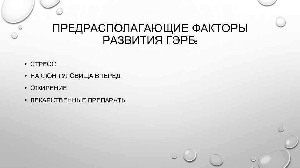 ПРЕДРАСПОЛАГАЮЩИЕ ФАКТОРЫ РАЗВИТИЯ ГЭРБ: • СТРЕСС • НАКЛОН ТУЛОВИЩА ВПЕРЕД • ОЖИРЕНИЕ • ЛЕКАРСТВЕННЫЕ