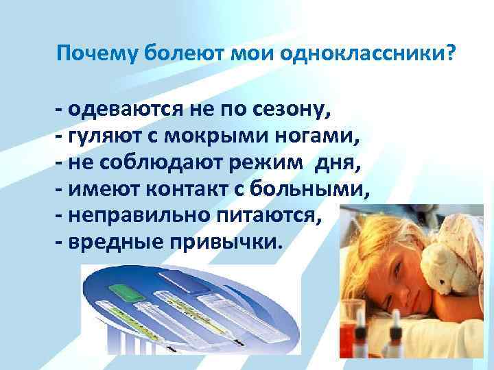 Почему болеют мои одноклассники? - одеваются не по сезону, - гуляют с мокрыми ногами,