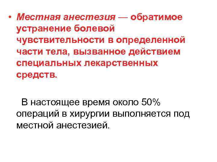  • Местная анестезия — обратимое устранение болевой чувствительности в определенной части тела, вызванное