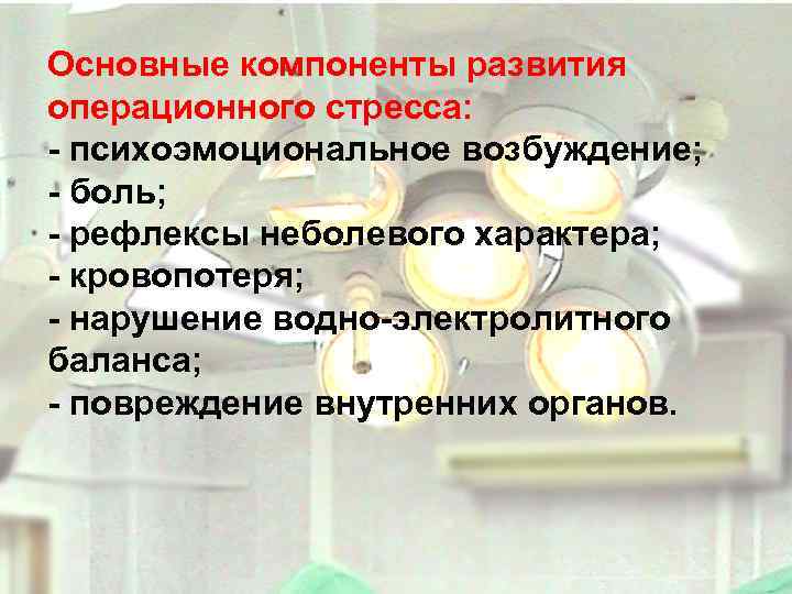 Основные компоненты развития операционного стресса: - психоэмоциональное возбуждение; - боль; - рефлексы неболевого характера;