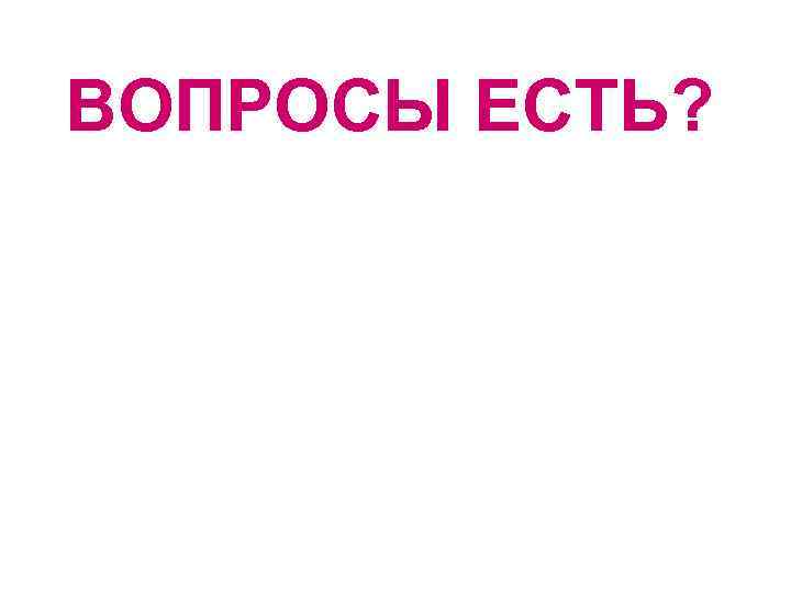 ВОПРОСЫ ЕСТЬ? 