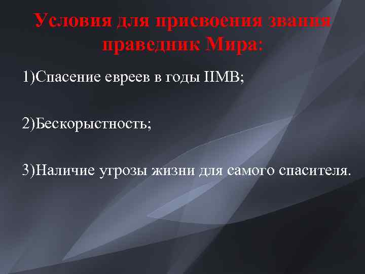 Условия для присвоения звания праведник Мира: 1)Спасение евреев в годы IIМВ; 2)Бескорыстность; 3)Наличие угрозы