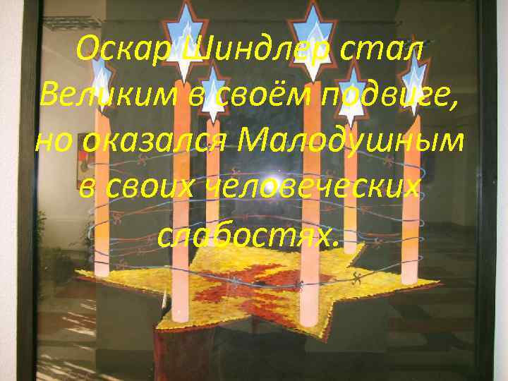 Оскар Шиндлер стал Великим в своём подвиге, но оказался Малодушным в своих человеческих слабостях.